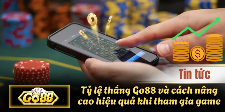Tỷ lệ thắng Go88 và cách nâng cao hiệu quả khi tham gia game