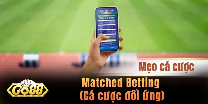 Matched Betting (Cá cược đối ứng) - Chiến thuật tối ưu lợi nhuận