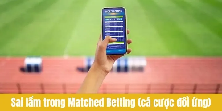 Sai lầm khi triển khai Matched Betting (Cá cược đối ứng)