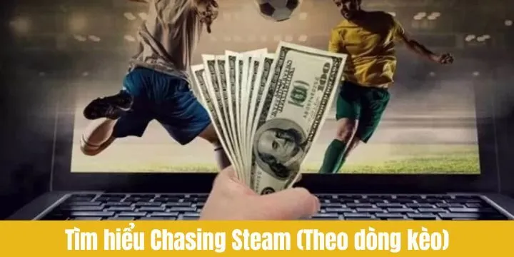 Tìm hiểu nhanh về Chasing Steam (Theo dòng kèo)