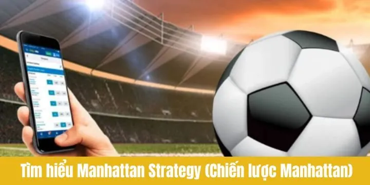 Tìm hiểu về Manhattan Strategy (Chiến lược Manhattan)