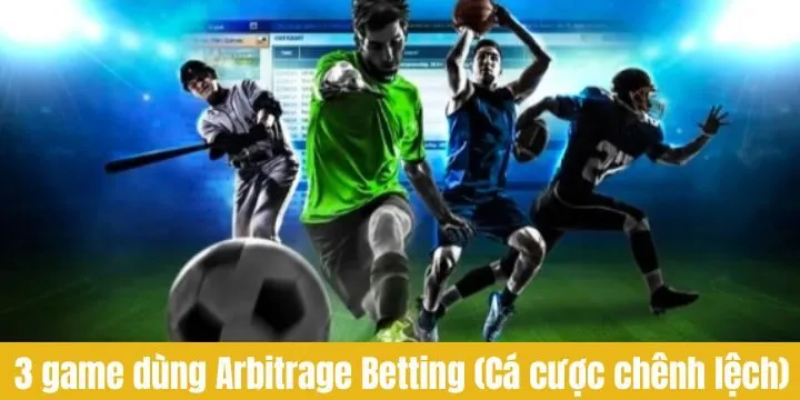 Top 3 tựa game bạn nên áp dụng Arbitrage Betting (Cá cược chênh lệch)