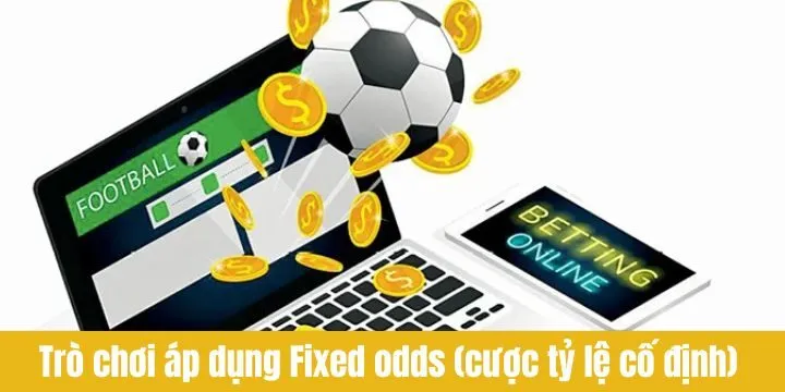 Trò chơi có thể áp dụng Fixed Odds (Cược tỷ lệ cố định) 