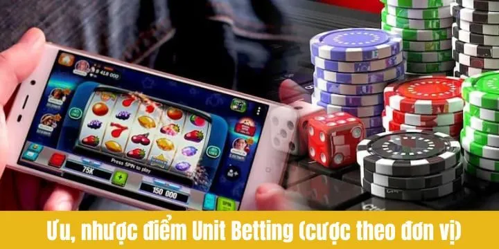Unit Betting (Cược theo đơn vị) sở hữu ưu, nhược điểm riêng